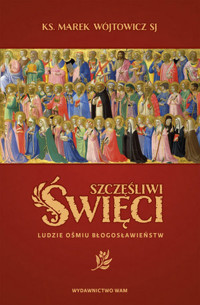 Szczęśliwi święci. Ludzie ośmiu Błogosławieństw - Marek Wójtowicz SJ - książka