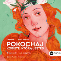 Pokochaj kobietę, którą jesteś. Zrozum siebie i bądź szczęśliwa - Ewa Mojs, Maria Mazurek - audiobook
