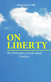 ON LIBERTY - The Philosophy of Individual Freedom - John Stuart Mill - ebook