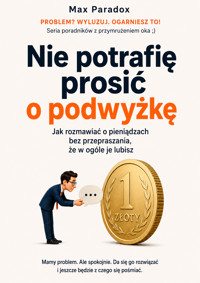 Nie potrafię prosić o podwyżkę - Jak rozmawiać o pieniądzach bez przepraszania, że w ogóle je lubisz - Max Paradox - ebook