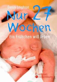 Nur 27 Wochen - Ein Frühchen will leben - Danay Leighton - ebook