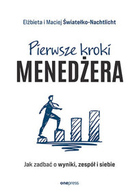 Pierwsze kroki menedżera. Jak zadbać o wyniki, zespół i siebie - Elżbieta i Maciej Światełko-Nachtlicht - książka