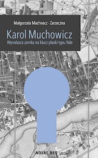 Karol Muchowicz Wynalazca zamka na płaski klucz typu Yale - Małgorzata Machnacz-Zarzeczna - książka