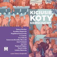 Kiciusie, koty, sierściuchy - Tomasz Betcher, Karolina Głogowska, Magdalena Kruszewska, S.J. Lorenc, Ewa Małecki, Katarzyna Berenika Miszczuk, Joan Neumann, Aga Sana, Wojciech Wojnicz, Marek Zychla, Izabela Żukowska - ebook + audiobook