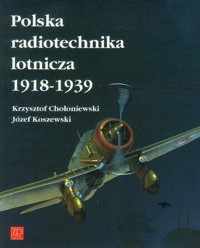 Polska radiotechnika lotnicza 1918-1939 - Chołoniewski Krzysztof, Koszewski Józef - książka