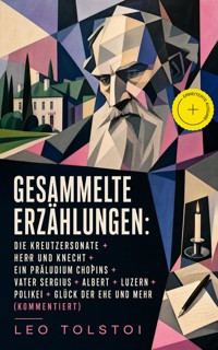 Gesammelte Erzählungen: Die Kreutzersonate + Herr und Knecht + Ein Präludium Chopins + Vater Sergius + Albert + Luzern + Polikei + Glück der Ehe und mehr (Kommentiert) - leo tolstoï - ebook