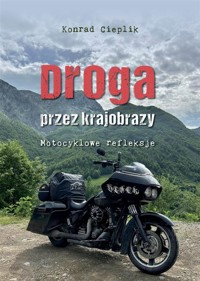 Droga przez krajobrazy. Motocyklowe refleksje - Konrad Cieplik - książka