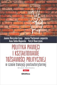 Polityka pamięci i kształtowanie tożsamości politycznej w czasie tranzycji postautorytarnej. Studia - Marszałek-Kawa Joanna, Piechowiak-Lamparska Joanna, Ratke-Majewska Anna, Wawrzyński Patryk - książka