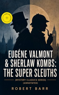 EUGÉNE VALMONT & SHERLAW KOMBS: THE SUPER SLEUTHS (Mystery Classics Series) (Annotated) - Robert Barr - ebook