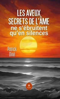 Les aveux secrets de l’âme ne s’ébruitent qu’en silences - Patrick Diné - ebook