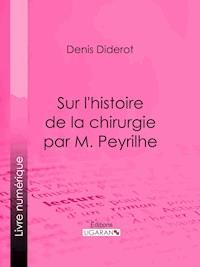 Sur L'Histoire de la chirurgie par M. Peyrilhe - Denis Diderot - ebook
