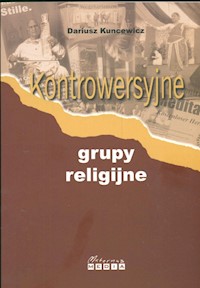 Kontrowersyjne grupy religijne - Kuncewicz Dariusz - książka