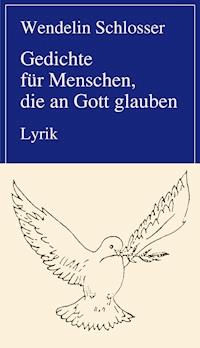 Gedichte für Menschen, die an Gott glauben - Wendelin Schlosser - ebook
