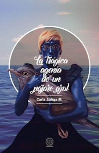 La trágica agonía de un pájaro azul - Carla Zúñiga - ebook