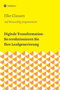Digitale Transformation - So revolutionieren Sie Ihre Leadgenerierung - Elke Clausen - ebook