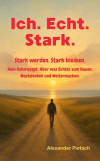 Ich. Echt. Stark. - Stark werden. Stark bleiben. - Alexander Pietsch - ebook
