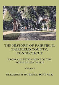 The History of Fairfield, Fairfield County, Connecticut: From the Settlement of the Town in 1639 to 1818: Volume 1 - Elizabeth Hubbell Schenck - ebook