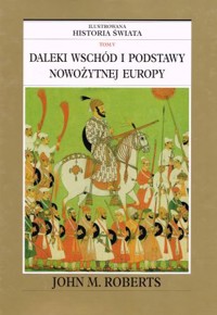 Ilustrowana historia świata. Tom V. Daleki Wschód i podstawy nowożytnej Europy - John M. Roberts - ebook