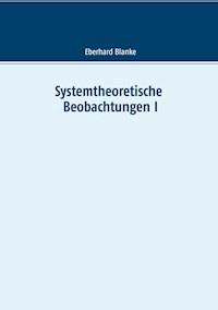 Systemtheoretische Beobachtungen I - Eberhard Blanke - ebook