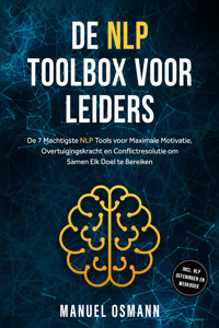 De NLP Toolbox voor Leiders: De 7 Machtigste NLP Tools voor Maximale Motivatie, Overtuigingskracht en Conflictresolutie om Samen Elk Doel te Bereiken – inclusief NLP Oefeningen en Werkboek - Manuel Osmann - ebook