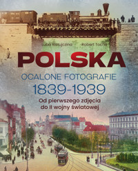 Polska. Ocalone fotografie 1839-1939. Od pierwszego zdjęcia do II wojny światowej - Robert Tocha - książka