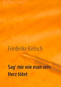 Sag‘ mir wie man sein Herz tötet - Friederike Kielisch - ebook