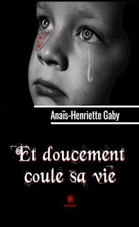 Et doucement coule sa vie - Anaïs-Henriette Gaby - ebook