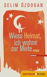 Wieso Heimat, ich wohne zur Miete - Selim Özdogan - ebook