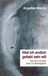 Weil ich endlich geliebt sein will - Angelika Wende - ebook