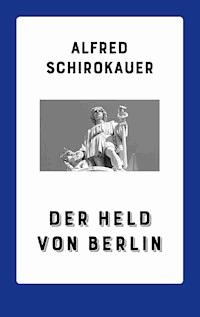 Der Held von Berlin - Alfred Schirokauer - ebook