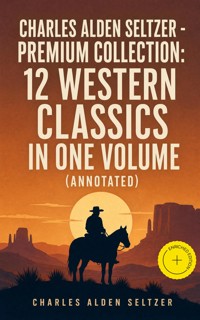 CHARLES ALDEN SELTZER - Premium Collection: 12 Western Classics in One Volume (Annotated) - Charles Alden Seltzer - ebook