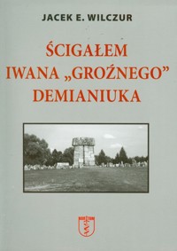Ścigałem Iwana Groźnego Demianiuka - Wilczur Jacek E. - książka