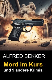 Mord im Kurs und 9 andere Krimis - Alfred Bekker - ebook