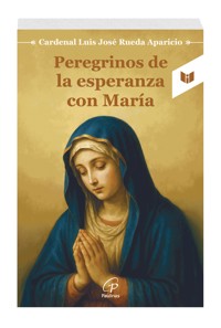 peregrinos de la esperanza con maría - Cardenal Luis José rueda aparicio - ebook