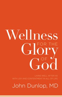 Wellness for the Glory of God - John, MD Dunlop - ebook