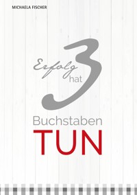 Erfolg hat 3 Buchstaben: TUN! - Michaela Fischer - ebook
