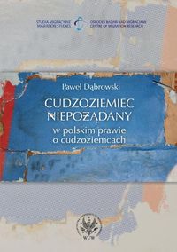 Cudzoziemiec niepożądany w polskim prawie o cudzoziemcach - Dąbrowski Paweł - książka