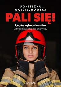 Pali się! Ryzyko, ogień, adrenalina. O byciu strażaczką bez lania wody - Wojciechowska Agnieszka - ebook + audiobook