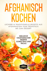 Afghanisch kochen: Leckere & traditionelle Rezepte aus Afghanistan vom Frühstück bis zum Dessert - Inklusive vegetarischer Rezepte sowie Tipps und Tricks - Simple Cookbooks - ebook