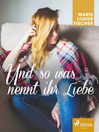 Und so was nennt ihr Liebe - Marie Louise Fischer - ebook