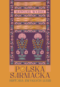 Polska sarmacka. Historia zwykłych ludzi - Wyżga Mateusz - ebook + książka