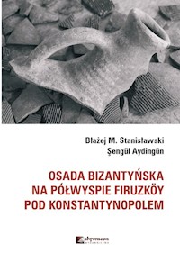 Osada bizantyńska na półwyspie Firuzkoy pod Konstantynopolem - Stanisławski Błażej M., Aydingun Sengul - książka