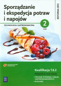 Sporządzanie i ekspedycja potraw i napojów Część 2 Kwalifikacja T.6.2 Podręcznik do nauki zawodu technik żywienia i usług gastronomicznych kucharz - Kmiołek Anna - książka