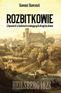 Rozbitkowie. Heilsberg roku 1823. Opowieść o ludziach szukających drogi do domu - Sławomir Skowronek - ebook + książka