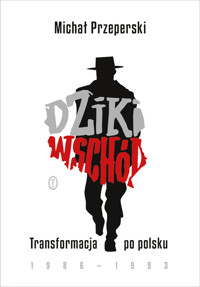 Dziki Wschód. Transformacja po polsku 1986-1993 - Michał Przeperski - ebook + audiobook + książka
