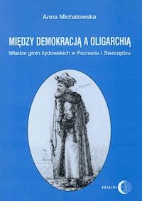 Między demokracją a oligarchią. Władze gmin żydowskich w Poznaniu i Swarzędzu - Anna Michałowska - ebook