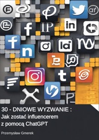30-dniowe wyzwanie: Jak zostać influencerem z pomocą ChatGPT - Przemysław Gmerek - ebook