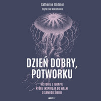 Dzień dobry, potworku. Historie z terapii, które inspirują do walki o samego siebie - Gildiner Catherine - audiobook