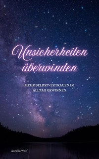 Unsicherheiten überwinden - Aurelia Wolf - ebook
