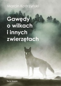 Gawędy o wilkach i innych zwierzętach - Marcin Kostrzyński - ebook + audiobook + książka